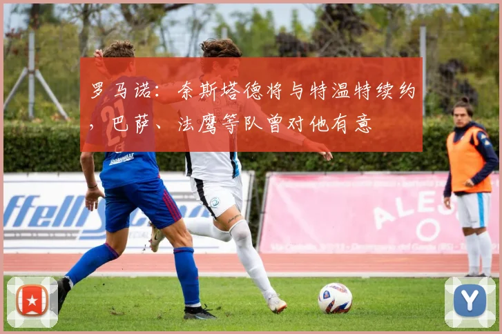 罗马诺:奈斯塔德将与特温特续约,巴萨、法鹰等队曾对他有意