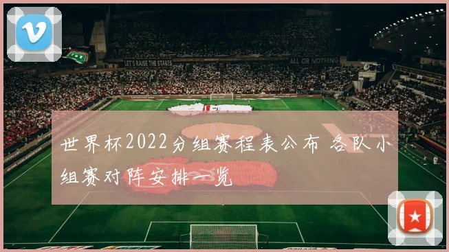 世界杯2022分组赛程表公布 各队小组赛对阵安排一览