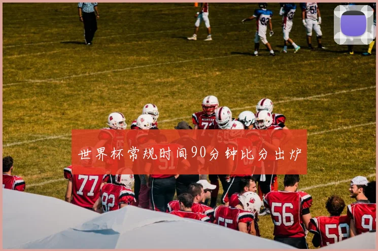 世界杯常规时间90分钟比分出炉