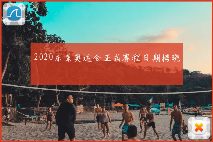 2020东京奥运会正式赛程日期揭晓