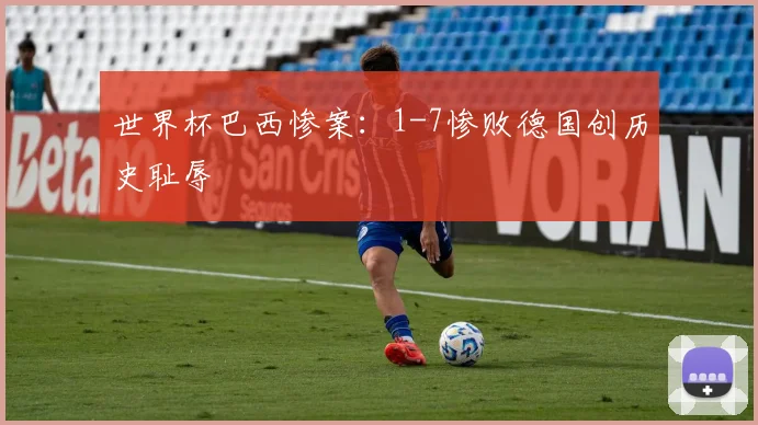 世界杯巴西惨案：1-7惨败德国创历史耻辱