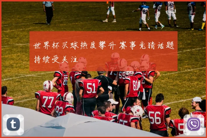 世界杯买球热度攀升 赛事竞猜话题持续受关注