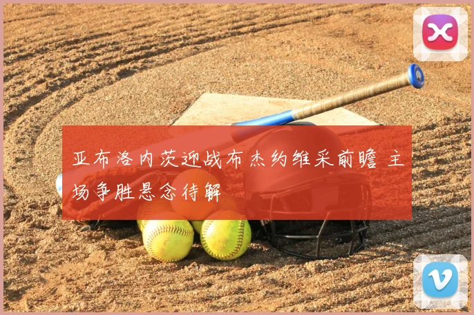 亚布洛内茨迎战布杰约维采前瞻 主场争胜悬念待解