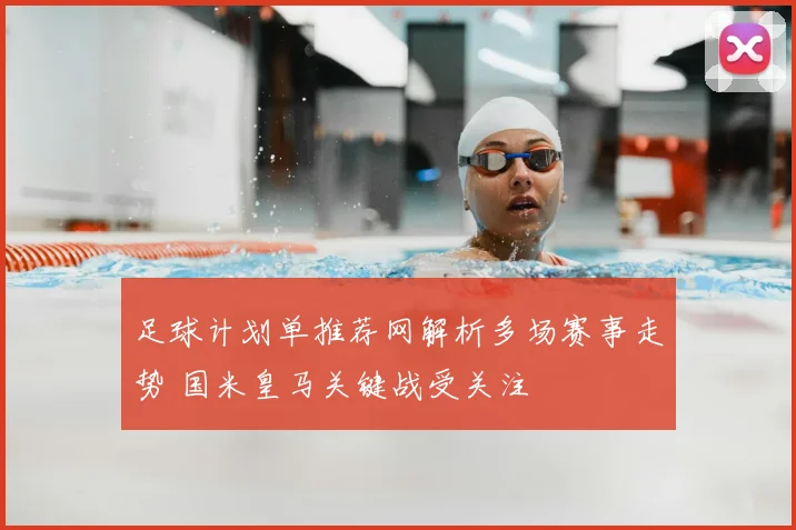 足球计划单推荐网解析多场赛事走势 国米皇马关键战受关注