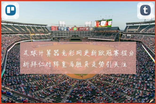 足球计算器竞彩网更新欧冠赛程分析拜仁对阵皇马胜负走势引关注