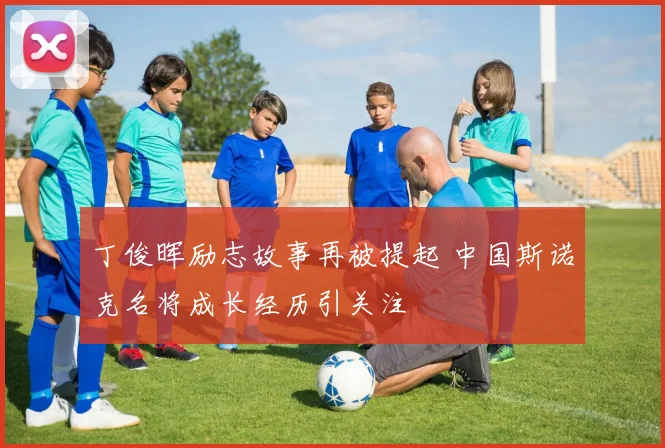 丁俊晖励志故事再被提起 中国斯诺克名将成长经历引关注