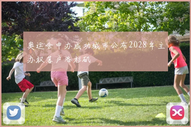 奥运会申办成功城市公布2028年主办权落户洛杉矶