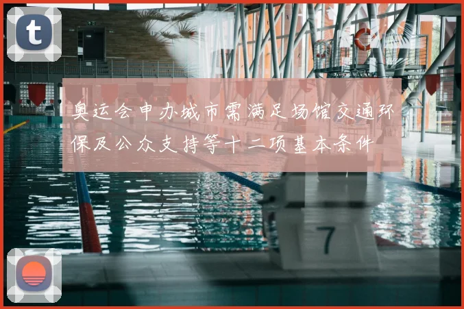 奥运会申办城市需满足场馆交通环保及公众支持等十二项基本条件
