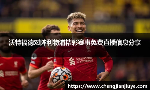 沃特福德对阵利物浦精彩赛事免费直播信息分享